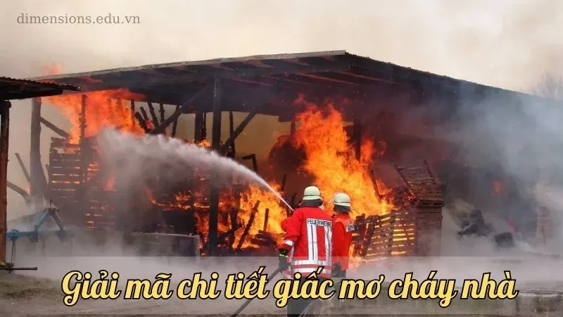 Nằm mơ thấy cháy nhà là điềm báo gì? Đánh con số nào để gặp may mắn 3
