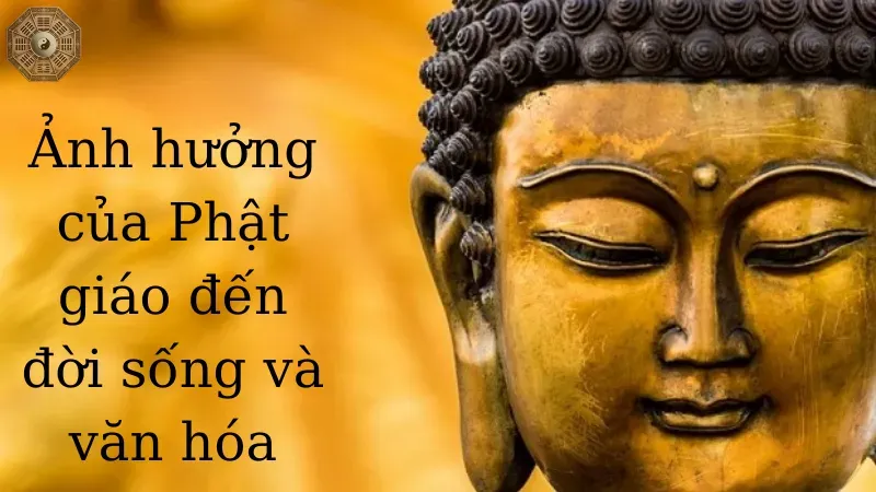 Ảnh hưởng của Phật giáo đến đời sống và văn hóa