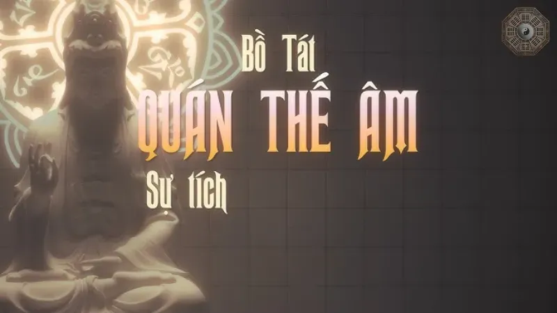 Sự tích và nguồn gốc của Quan Thế Âm Bồ Tát