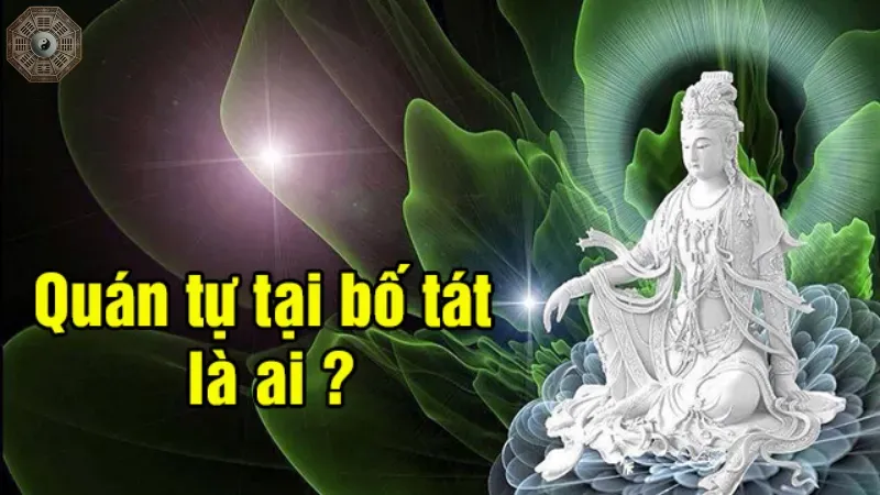 Quán Tự Tại Bồ Tát là ai?