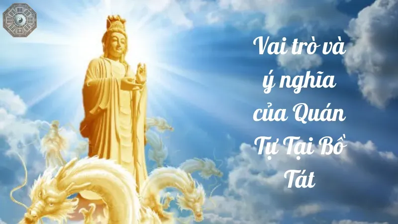 Vai trò và ý nghĩa của Quán Tự Tại Bồ Tát trong Phật giáo