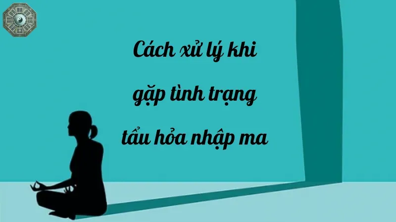 Cách xử lý khi gặp tình trạng tẩu hỏa nhập ma