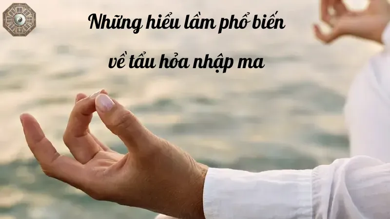 Những hiểu lầm phổ biến về tẩu hỏa nhập ma