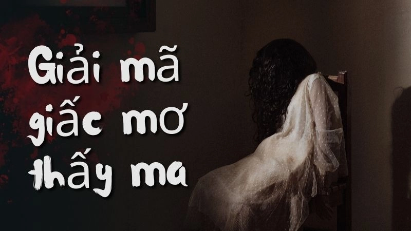 Vì sao bạn lại mơ thấy ma? Những nguyên nhân phổ biến nhất