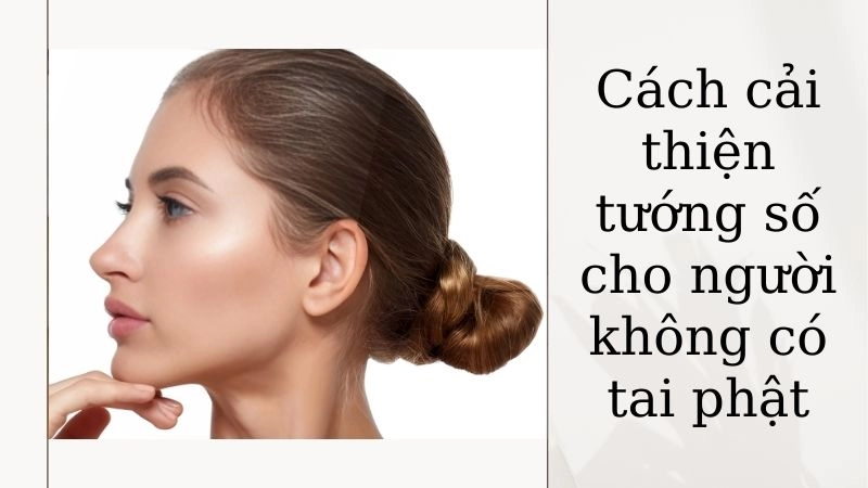 Cách cải thiện tướng số cho người không có tai phật